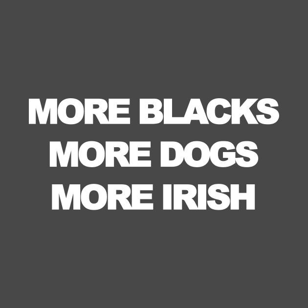 More blacks more dogs more irish by Souna's Store