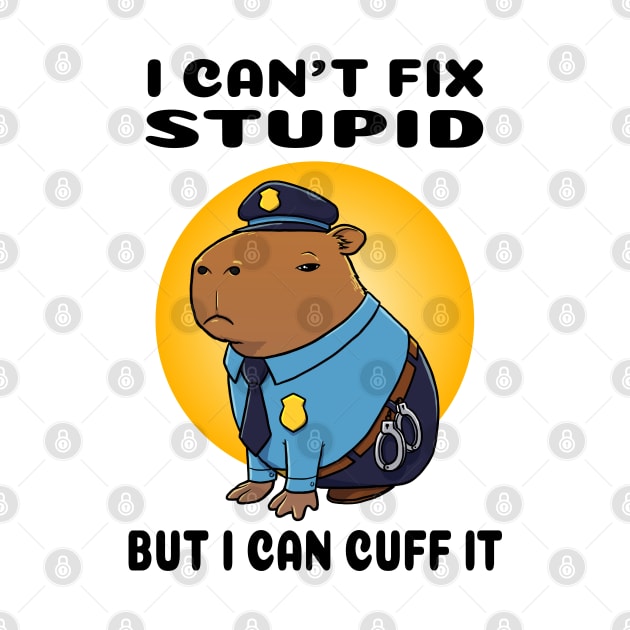 I can't fix stupid but I can cuff it Capybara Police by capydays