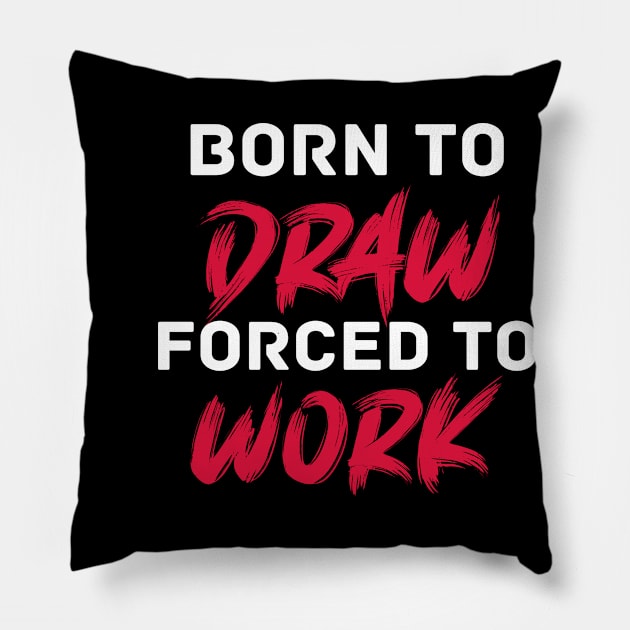 Born to draw forced to work Pillow by inspiringtee