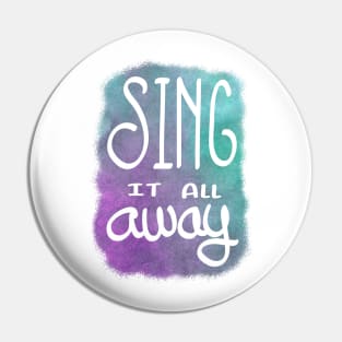 Sing it all away Pin