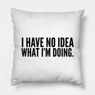 I Have No Idea What I'm Doing - Funny Sayings Pillow