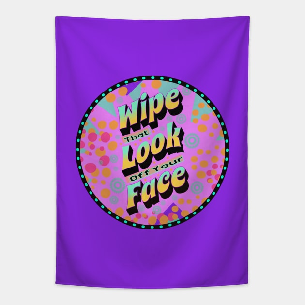 Wipe That Look Off Your Face (Funny Mom Sayings) Tapestry by wotshesez