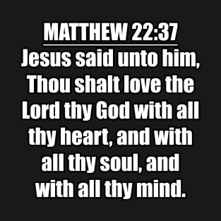 Matthew 22:37 "Jesus said unto him, Thou shalt love the Lord thy God with all thy heart, and with all thy soul, and with all thy mind. " King James Version (KJV) T-Shirt