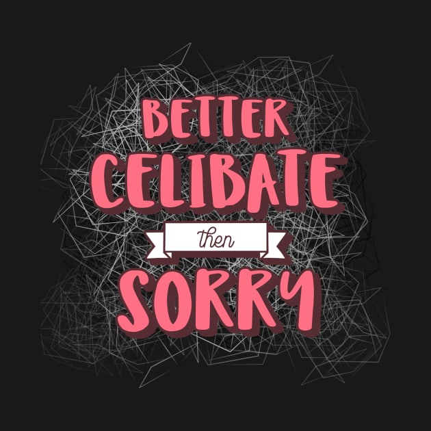 Better Celibate Then Sorry by Jackies FEC Store