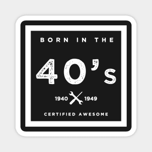 Born in the 40's. Certified Awesome Magnet