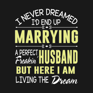 I Never Dreamed Marrying A Perfect Freakin' Husband I Living T-Shirt