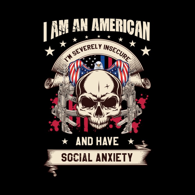 I'm an AMERICAN severely INSECURE and have SOCIAL ANXIETY by garbagetshirts