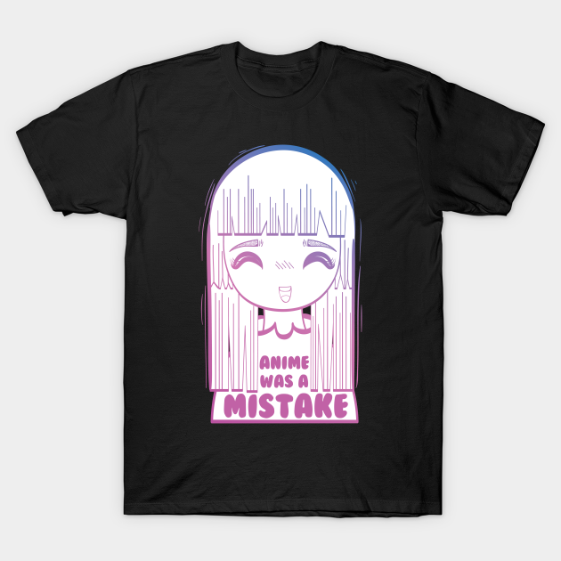 Anime Was A Mistake Anime Was A Mistake T Shirt Teepublic Nevertheless, for her survival, she does everything he wants her to do. teepublic