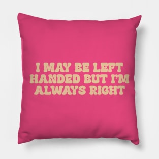 i may be left handed but im always right shirt, left handed funny Pillow