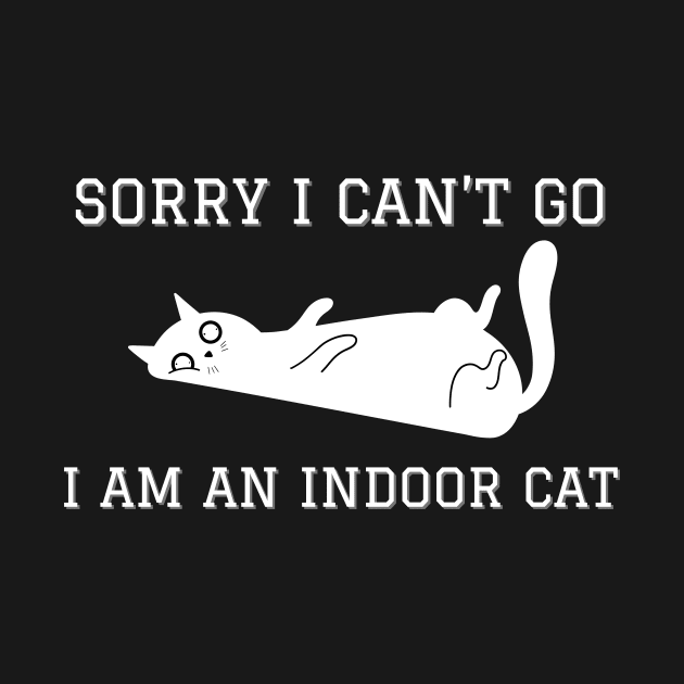 Sorry I Can't Go I Am An Indoor Cat by Perfect Spot