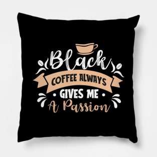 Black coffee alway gives me a passion Pillow