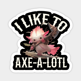 I Like To Axe-A-Lotl Magnet