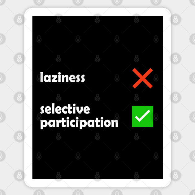 Laziness - Selective Participation Funny Meme - Funny Quotes - Sticker | TeePublic Laziness - Selective Participation Funny Meme - Funny Quotes - Sticker | TeePublic