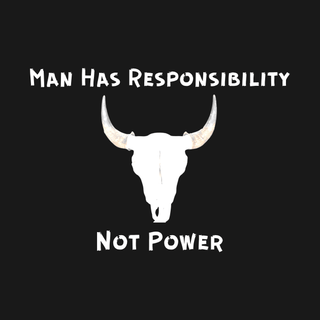 Man Has Responsibility Not Power by Artsy Y'all