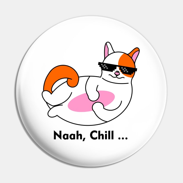 Funny Cat NAAH, CHILL T-Shirt Mug Coffe Mug Stickers Pin by Erhananto Ramadhani Putra (Nanto Big Project)