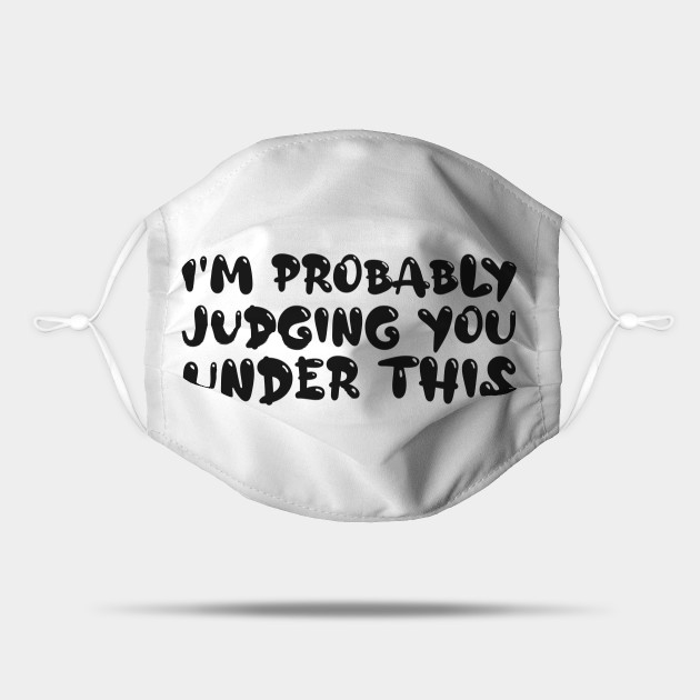 I'm Probably Judging You Under This - Funny Face Mask Saying - Funny Face Mask Quotes - Mask | TeePublic I'm Probably Judging You Under This - Funny Face Mask Saying - Funny Face Mask Quotes - Mask | TeePublic
