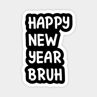 Happy New Year Bruh Bro Dude Funny Jokes Sarcastic Sayings Magnet