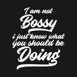 I Am Not Bossy I Just Know What You Should Be Doing T-Shirt