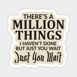 There's a Million Things I Haven't Done Just You Wait Magnet