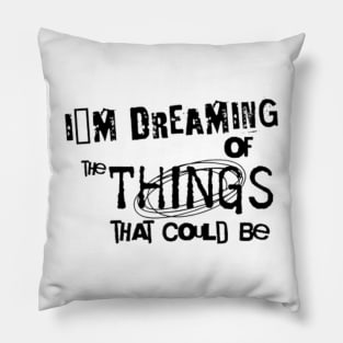 I´m dreaming of the things that could be Pillow