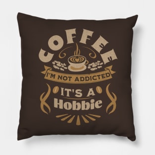 Coffee I'm Not Addicted It's A Hobbie Pillow