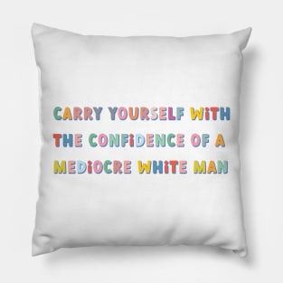 carry yourself with the confidence of a mediocre white man colorful Pillow