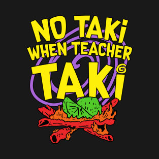 No Taki When Teacher Taki T-Shirt