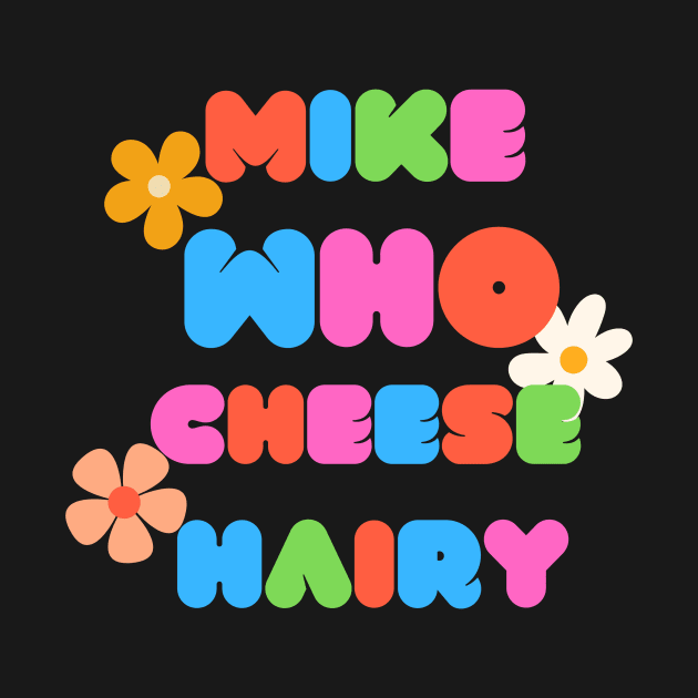 Mike who cheese hairy by ELMAARIF