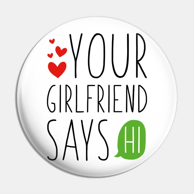 Your Girlfriend Says Hi Pin by CreativeJourney