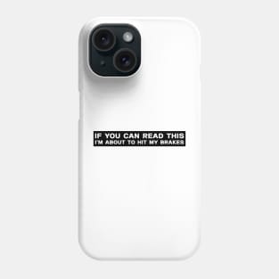 If You Can Read This - I'm About to HIT The Brakes Bumper Stickers Phone Case