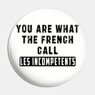 You are what the French call Les incompetents: Newest design for 2024 Pin