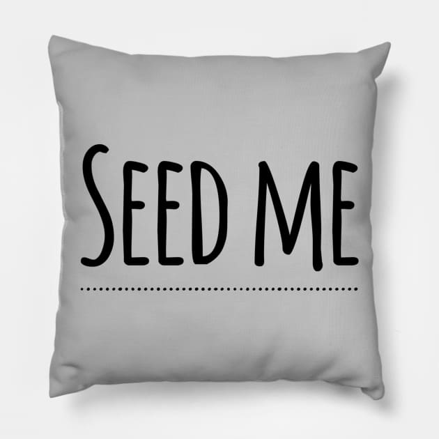 Seed Me (Simply Nasty) Pillow by JasonLloyd