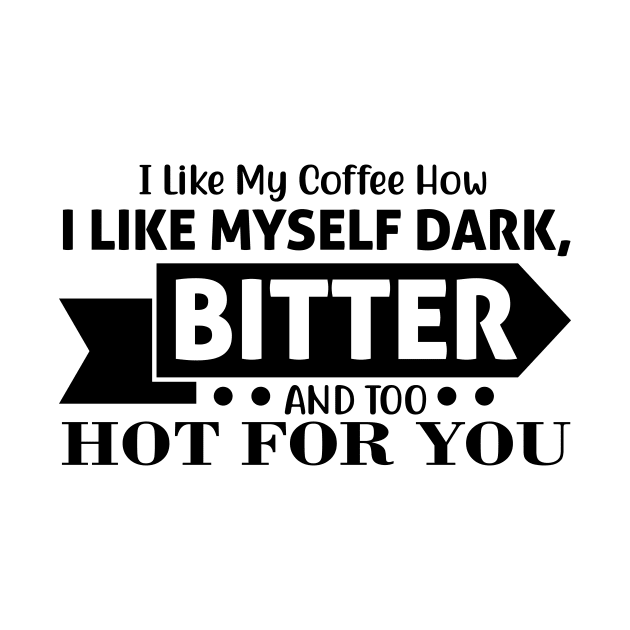 I like my coffee how I like myself, dark bitter and too hot for you by Fun Planet