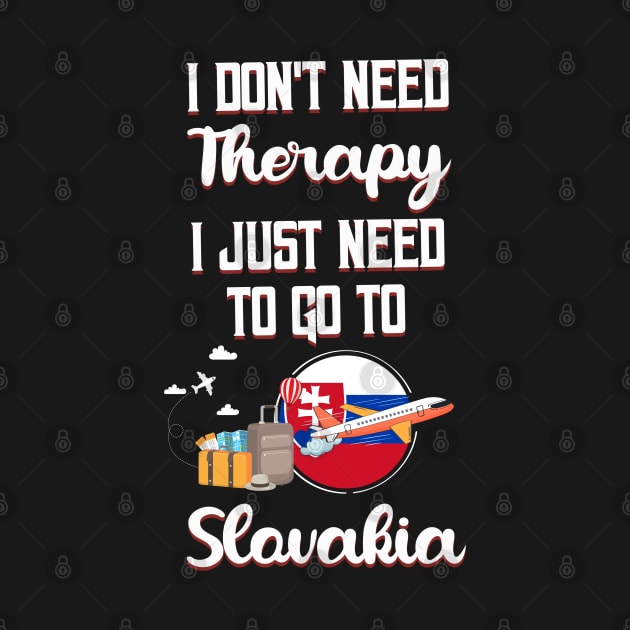 I Don't Need Therapy I Just Need To Go To Slovakia by silvercoin