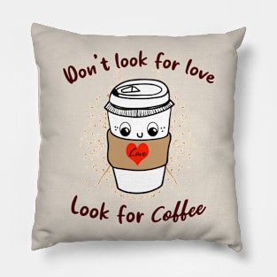 Don't look for love look for coffee Pillow