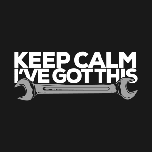 Keep Calm I've Got This, Funny Mechanic Saying T-Shirt