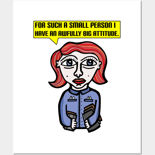 "For such a small person I have an awfully big attitude." Wall Art by The BuddaKats
