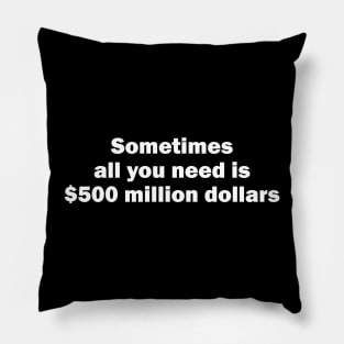 Sometimes all you need is $500 million dollars Pillow