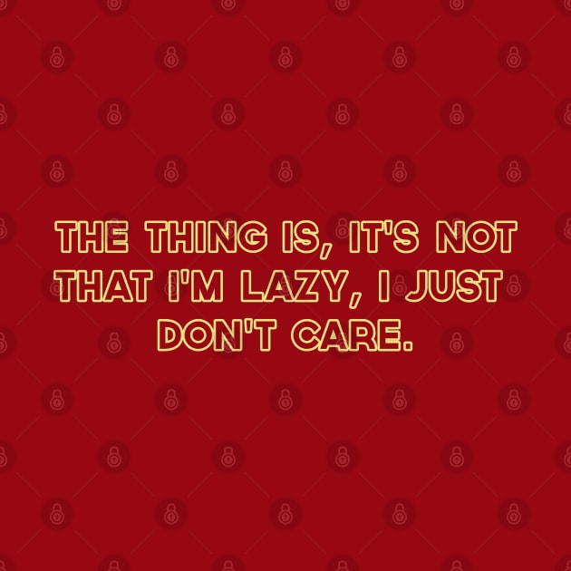 The Thing is, It's not that I'm Lazy, I just Don't Care by Way of the Road