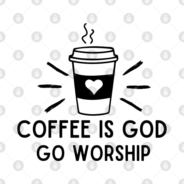 Coffee is god go worship funny coffee addict by Gravity Zero