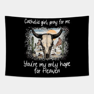 Catholic Girl, Pray For Me You're My Only Hope For Heaven Bull Deserts Cactus Tapestry