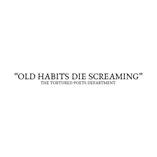 Old Habits Die Screaming The Tortured Poets Department T-Shirt