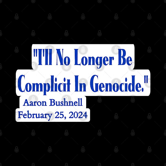 "I'll No Longer Be Complicit In Genocide" ~ Aaron Bushnell, February 25, 2024 - Blue And White - Back by SubversiveWare