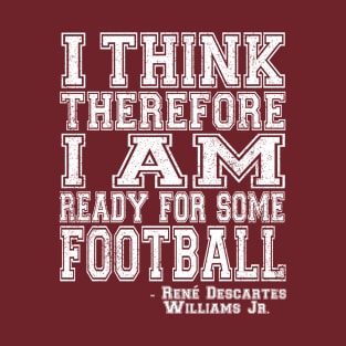 I Think Therefore I Am Ready For Some Football - white T-Shirt