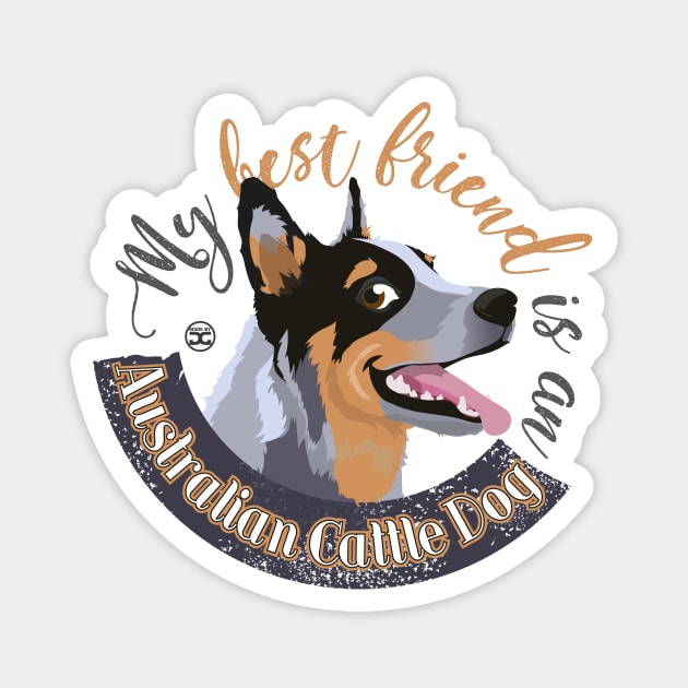 My Best Friend is an Australian Cattle Dog - Blue Magnet by DoggyGraphics