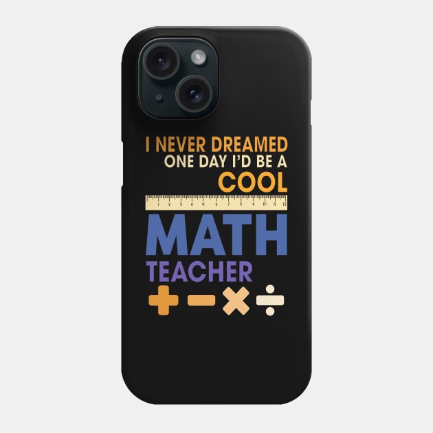 I Never Dreamed One Day I'd Be A Cool Math Teacher Phone Case by PunnyPoyoShop