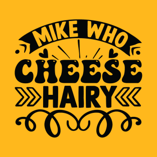 Mike Who Cheese Hairy T-Shirt