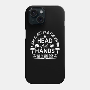 A MAN IS NOT PAID FOR  HAVING HEAD  AND HANDS  BUT FOR USING THEM Phone Case