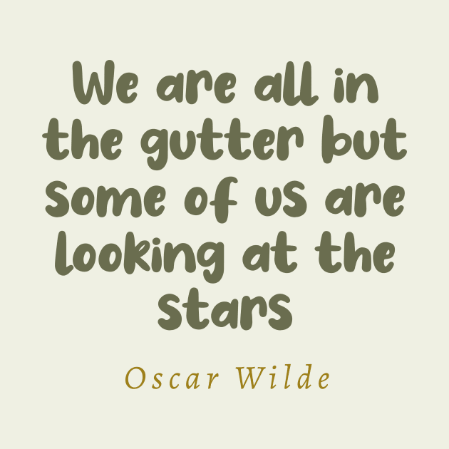 We Are All In The Gutter But Some Of Us Are Looking At The Stars Oscar Wilde Quote by tiokvadrat