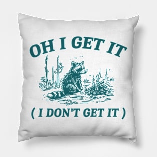 oh i get it ( i don't get it ) Retro Cartoon T Shirt, Weird T Shirt, Meme T Shirt, Trash Panda T Shirt, Unisex Pillow